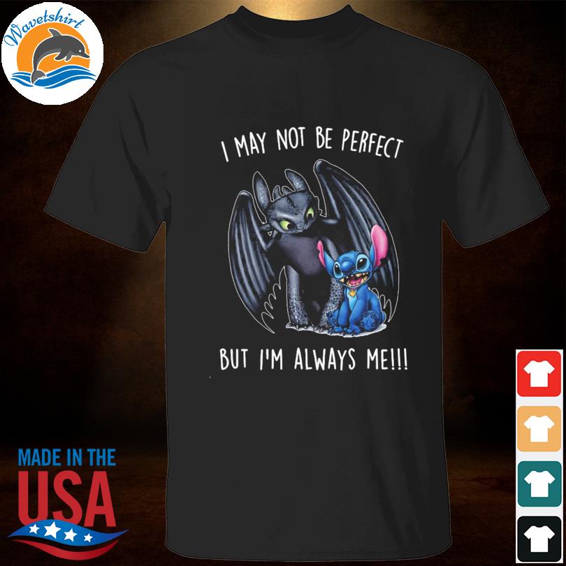 Dragon Stitch I may not be perfect but I'm always me shirt