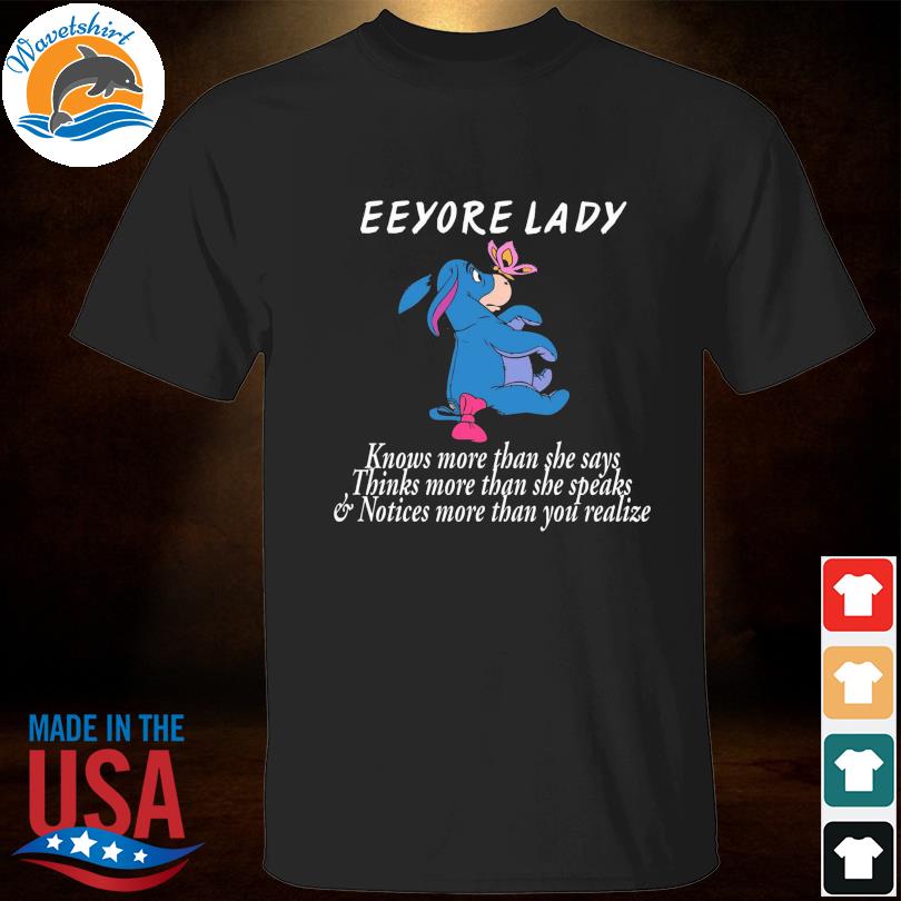 Eeyore lady knows more than she says thinks more than she speaks thinks more than she speaks shirt
