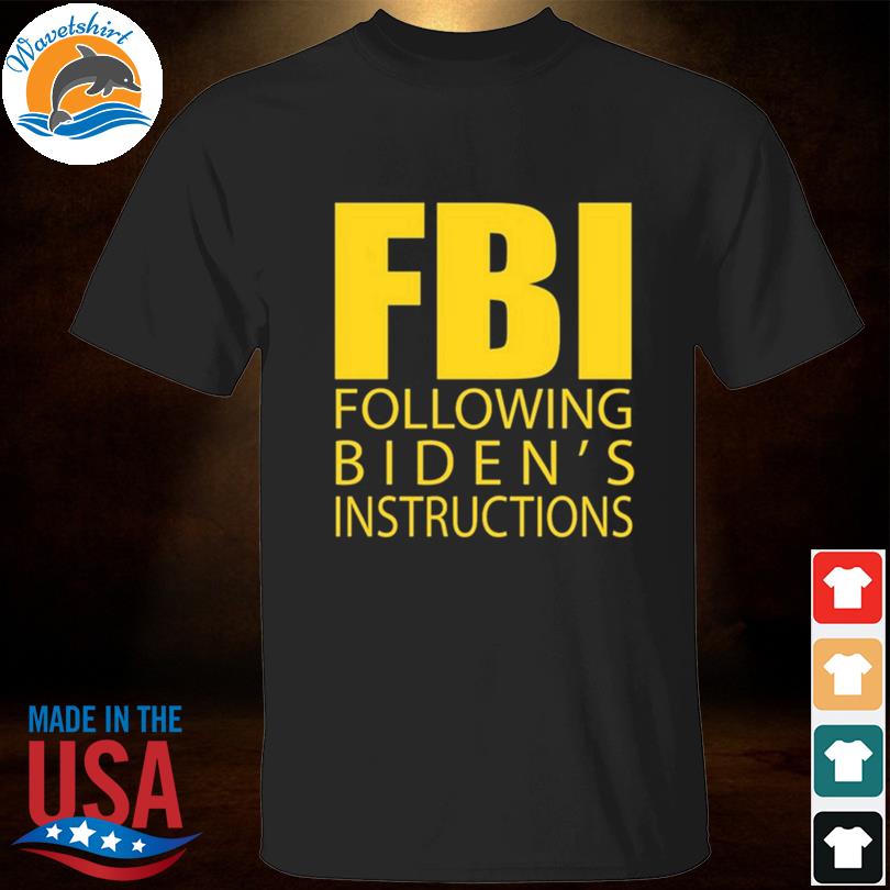 Fbi following biden's instructions shirt