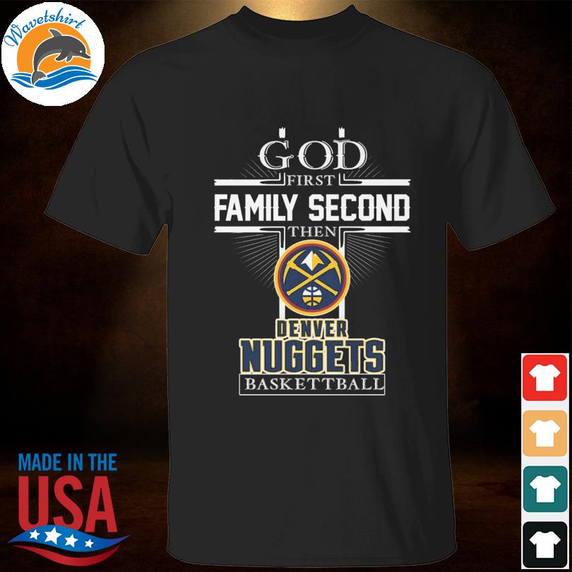 God first family second the Denver Nuggets logo basketball 2023 shirt