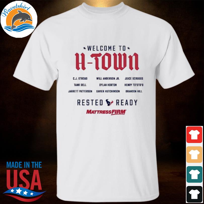 Houston Texans Welcome to H-town Rested ready shirt, hoodie, longsleeve  tee, sweater