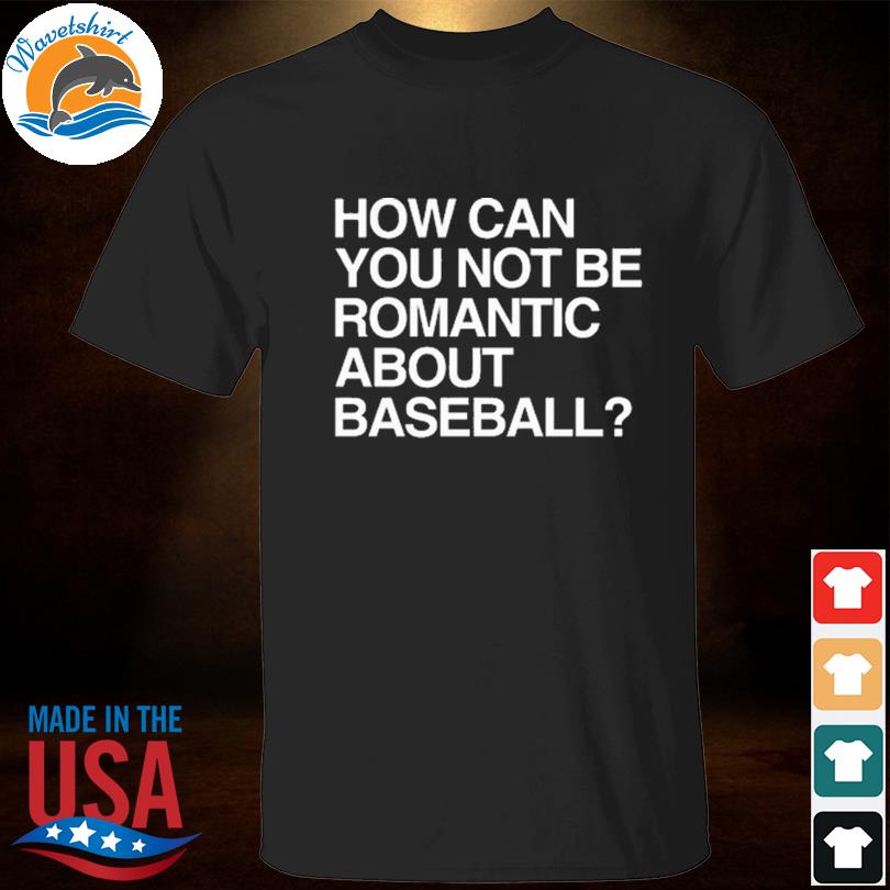 How can you not be romantic about baseball shirt