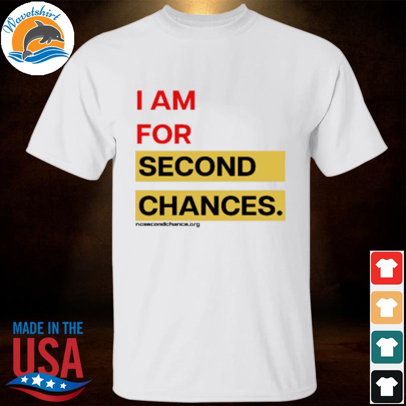 I am for second chances shirt