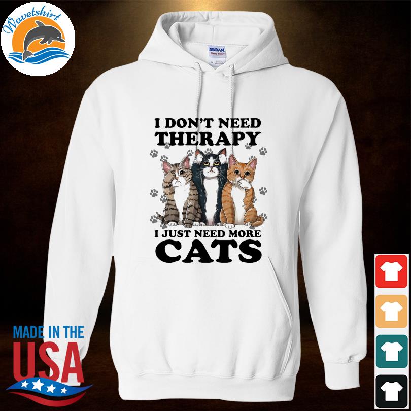 I don't need therapy I just need more cats s Hoodied