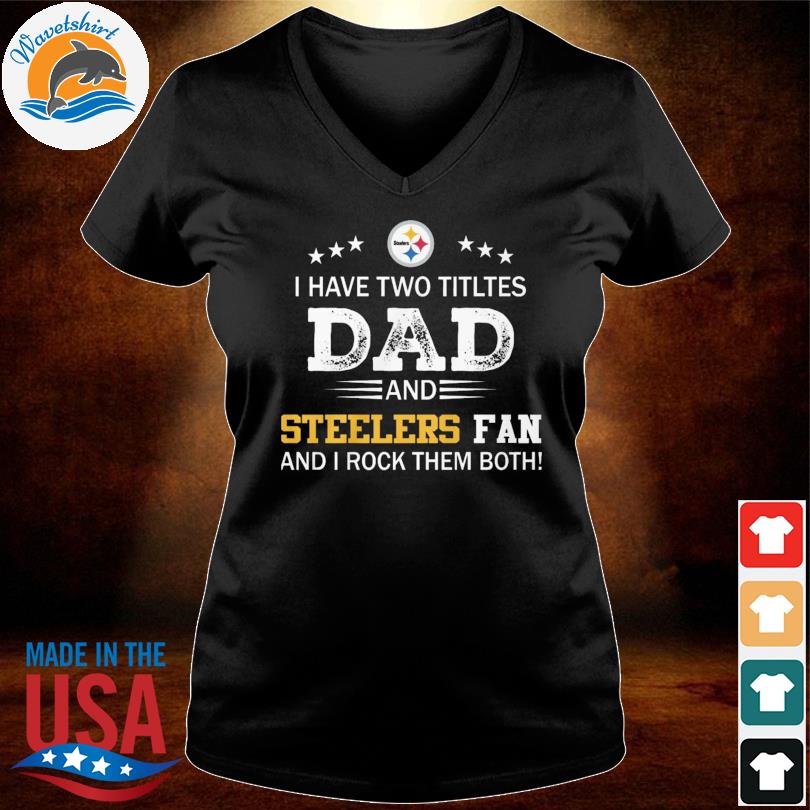 I have two titles dad and Pittsburgh Steelers fan and I rock them