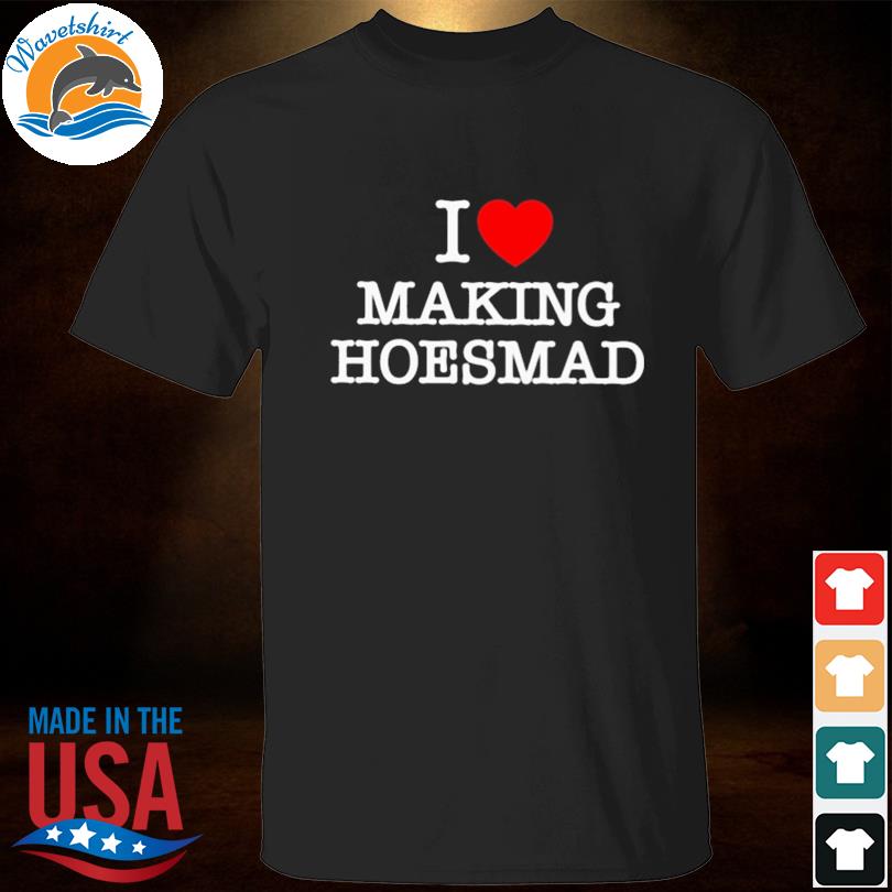 I love making hoesmad shirt