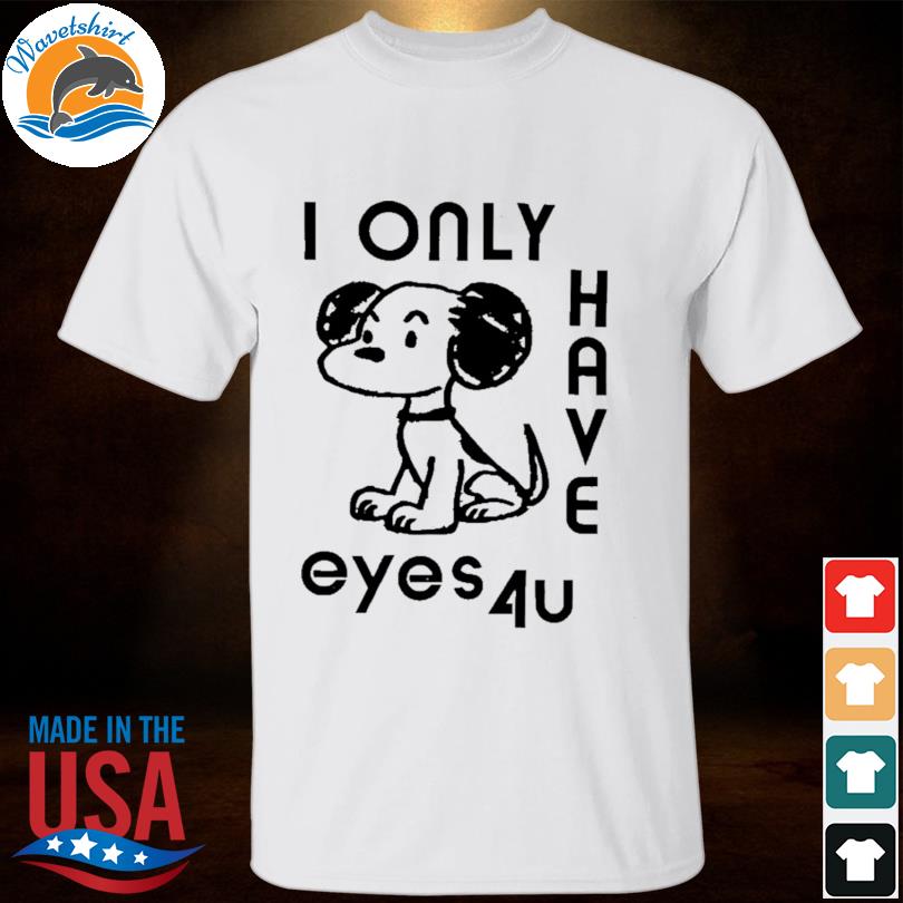 I only have eyes 4u 2023 shirt