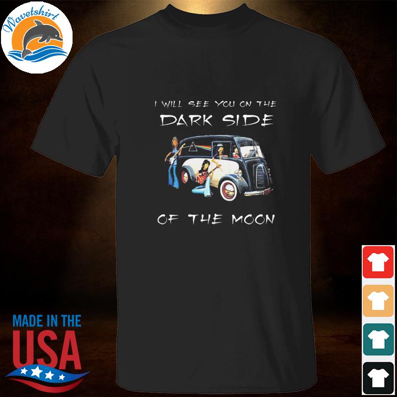 I will see you on the dark side of the moon shirt