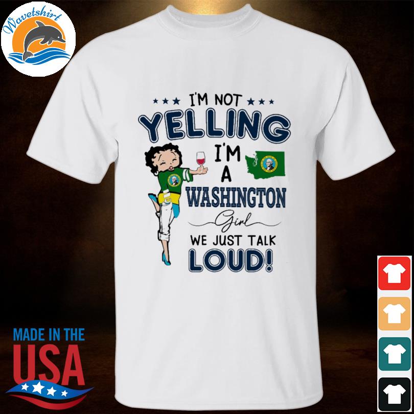 I'm not yelling I'm a Washington girl we just talk loud 2023 shirt