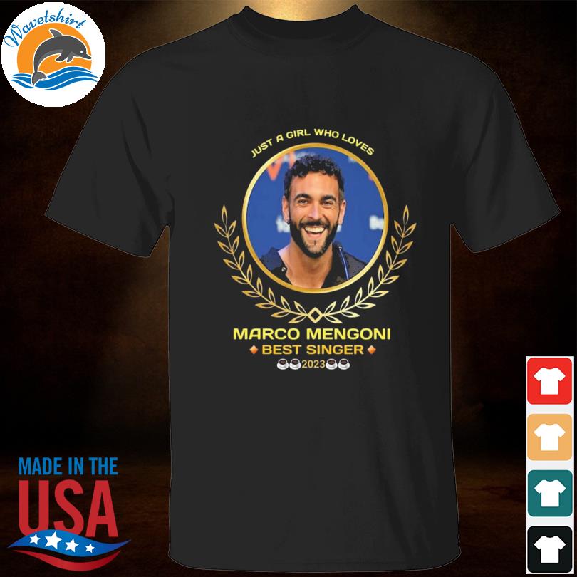 Just a girl who loves marco mengoni best singer 2023 shirt