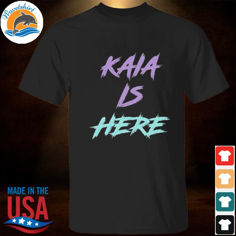 Kaia official kaia is here shirt