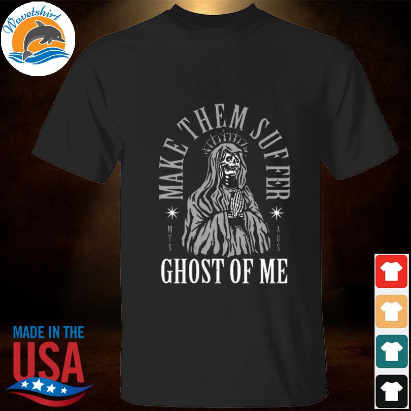 Make them suffer ghost of me 2023 shirt