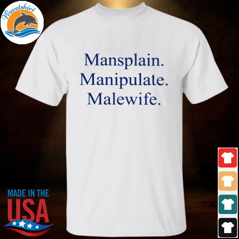 Mansplain manipulate malewife shirt