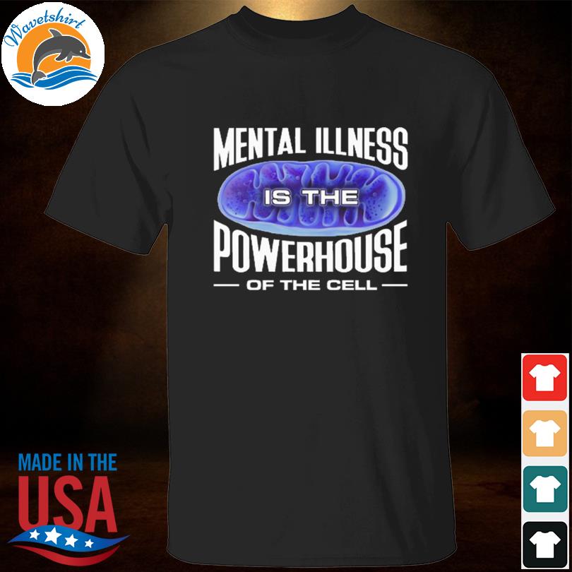Mental illness is the powerhouse of the cell 2023 shirt
