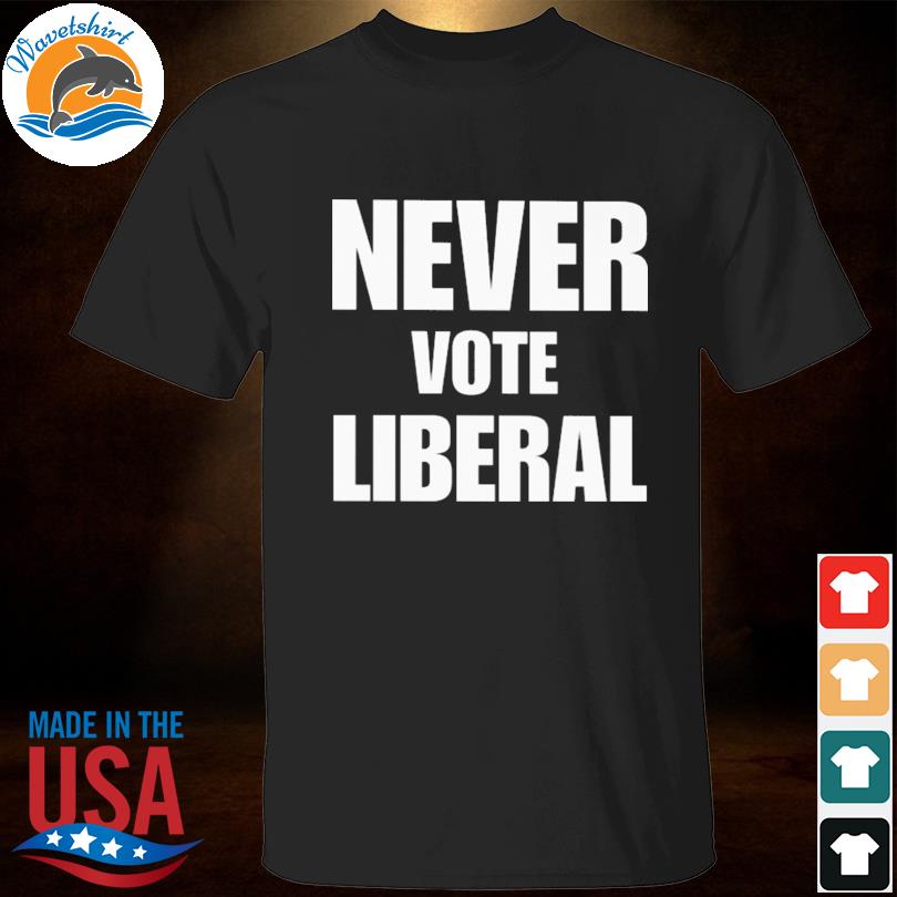 Never vote liberal 2023 shirt