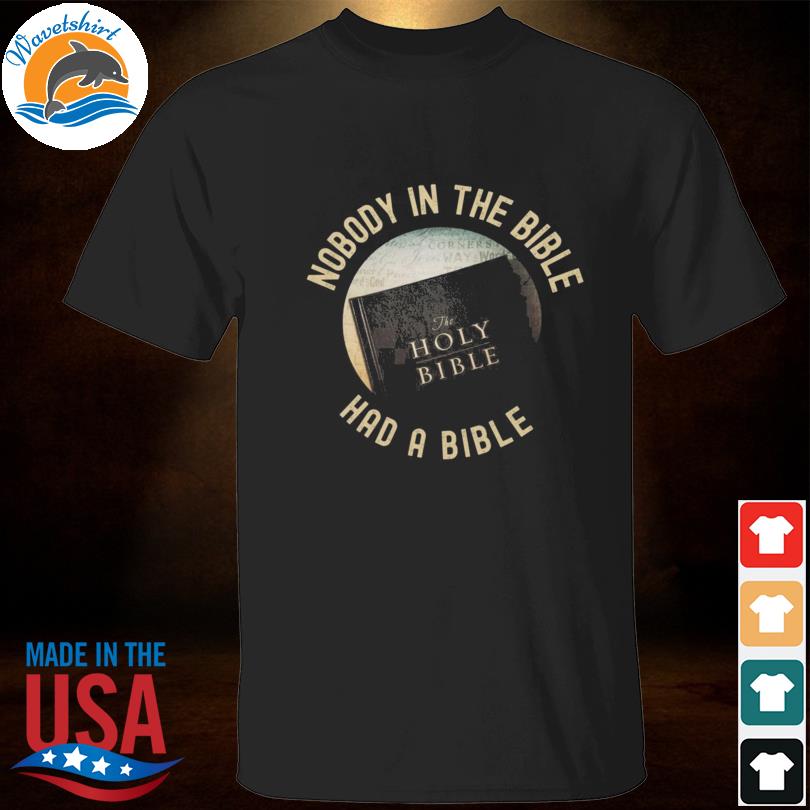 Nobody in the bible the holy bible had a bible shirt