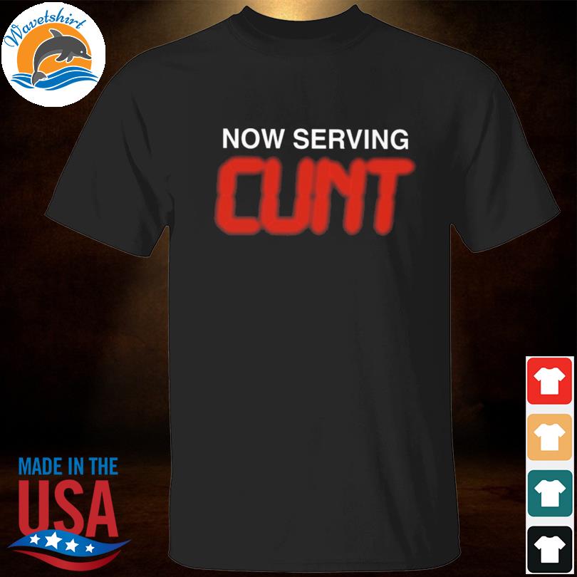 Now Serving Cunt 2023 T-Shirt