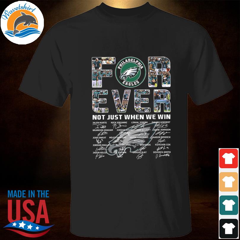 Philadelphia Eagles forever not just when we win signatures Philadelphia Eagles 2023 shirt