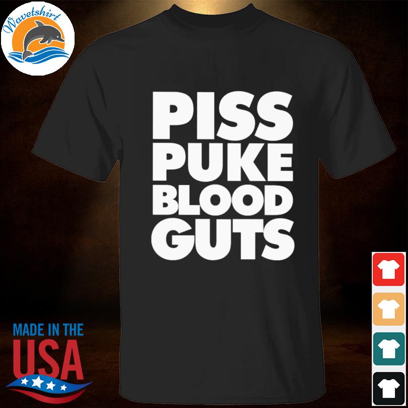 Piss puke blood guts 2023 shirt