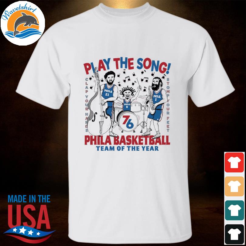 Play the song phila basketball team of the year shirt