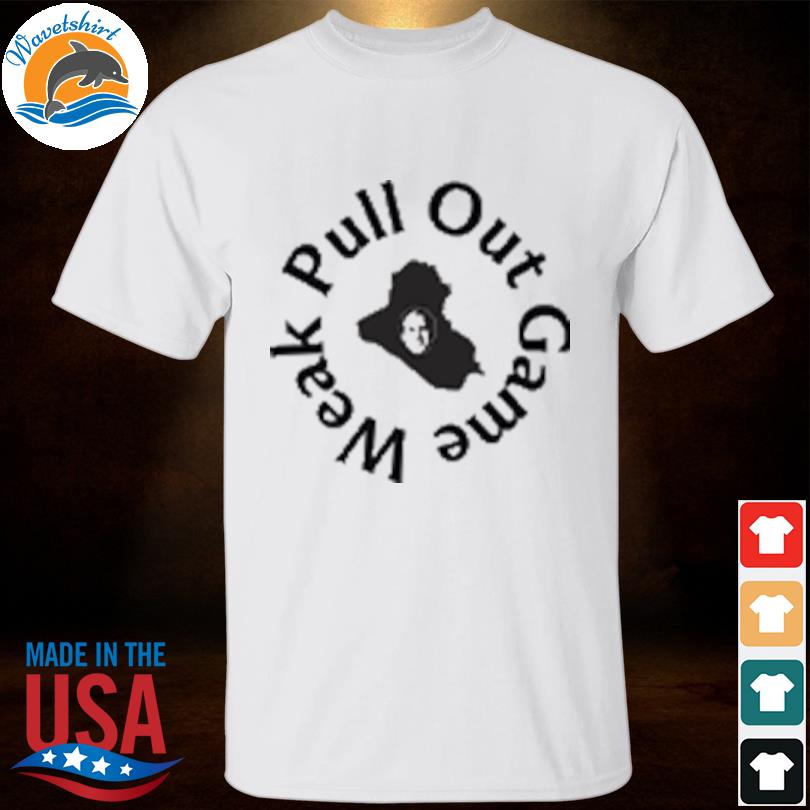Pull out game weak bush 2023 shirt