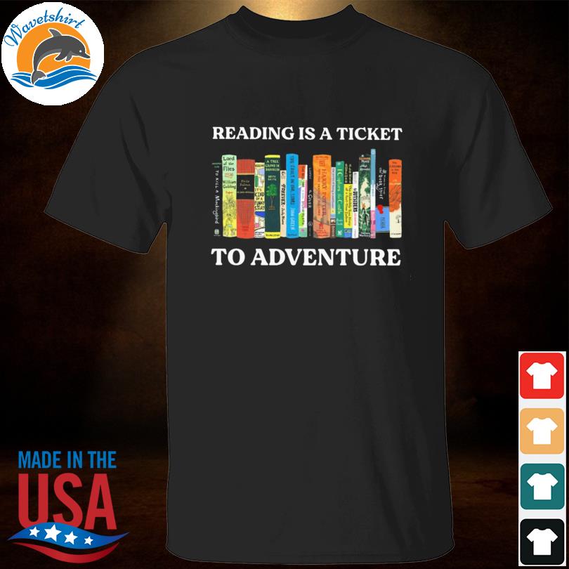 Reading is a ticket to adventure book lover shirt