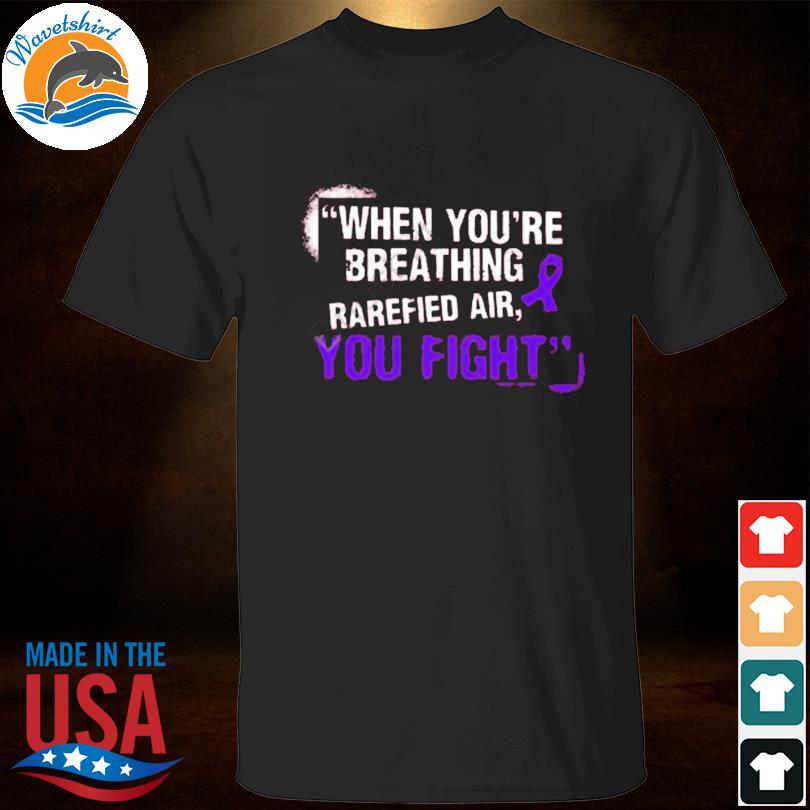Richard Holliday When You’re Breathing Rarefied Air You Fight Tee Shirt