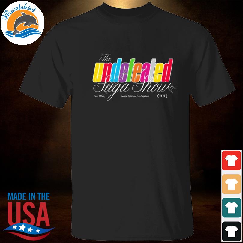 Sean o'malley the undefeated suga show 13-0 shirt