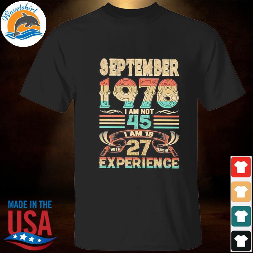 September 1978 I Am Not 45 I Am 18 With 27 Years Of Experience Shirt