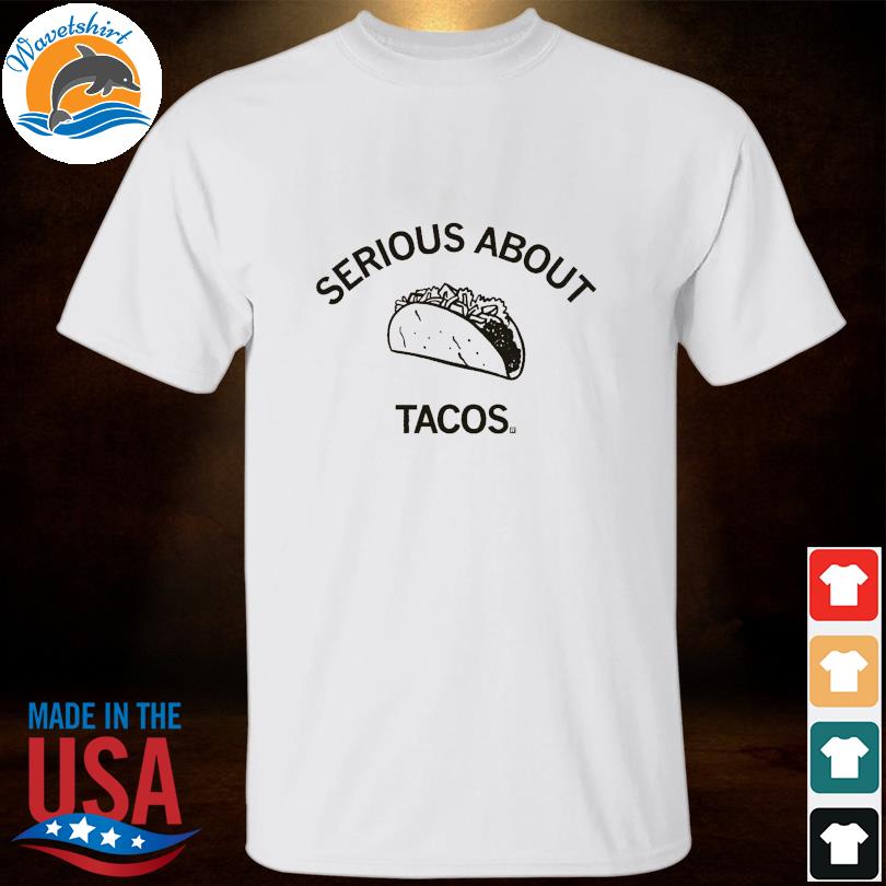 Serious about tacos shirt