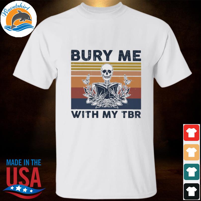 Skeleton bury me with my tbr retro book lover shirt