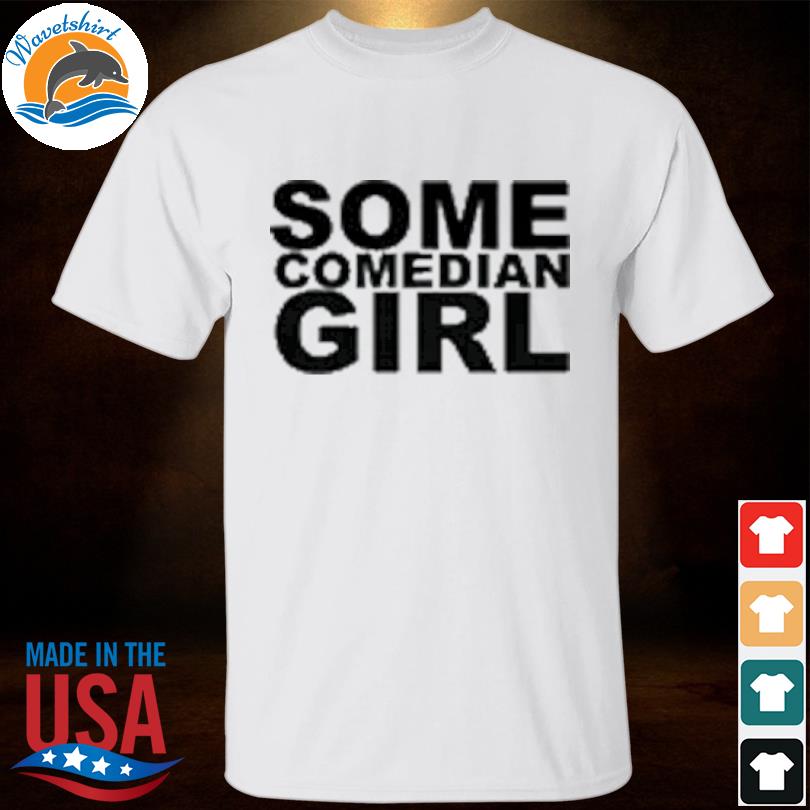 Some comedian girl shirt