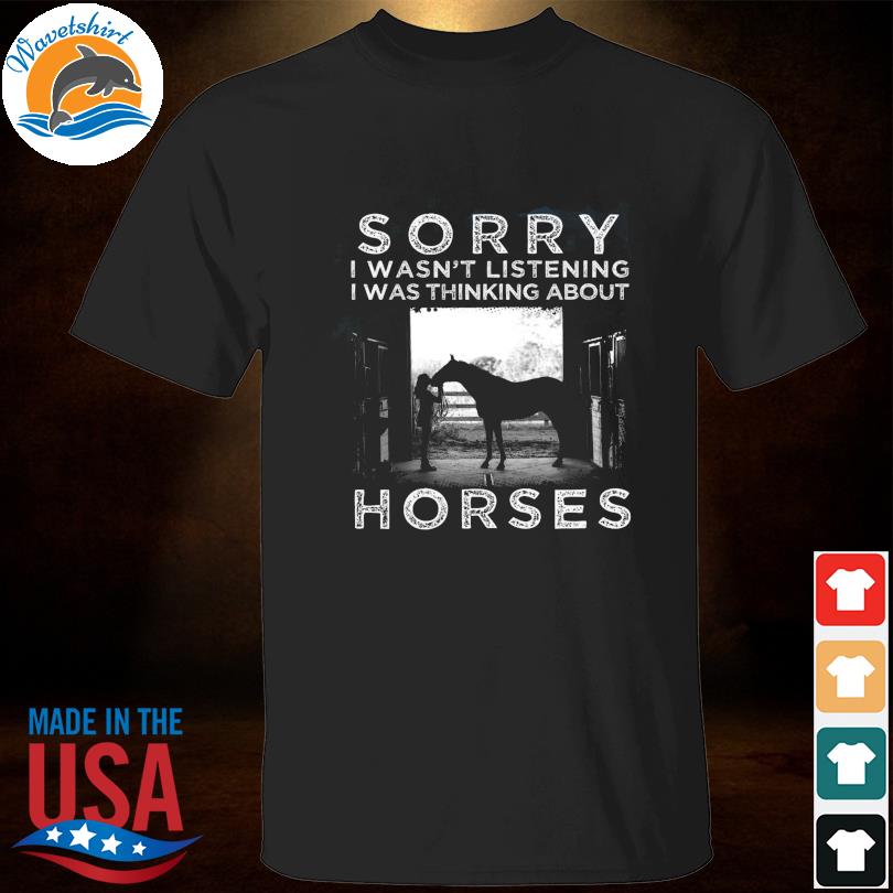 Sorry I wasn't listening I was thinking about horses shirt