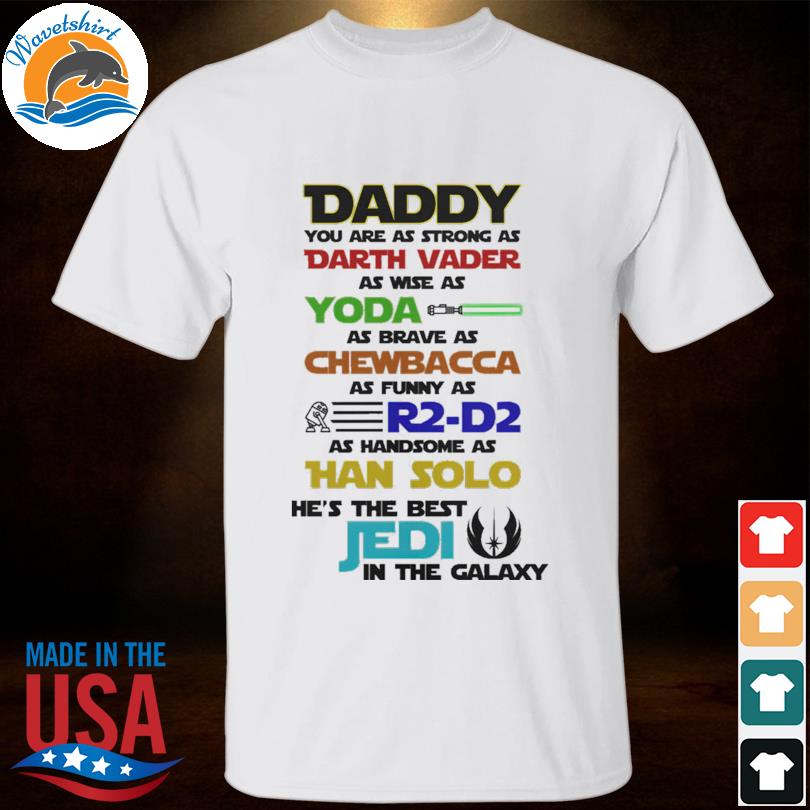 Star wars daddy you are as strong as darth Vader as wise as Yoda as brave as chewbacca shirt