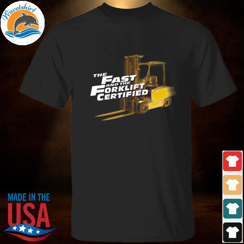The Fast and forklift certified 2023 shirt