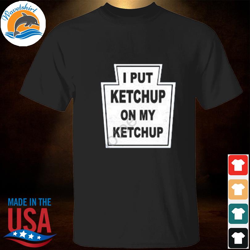 The new yorker I put ketchup on my ketchup shirt