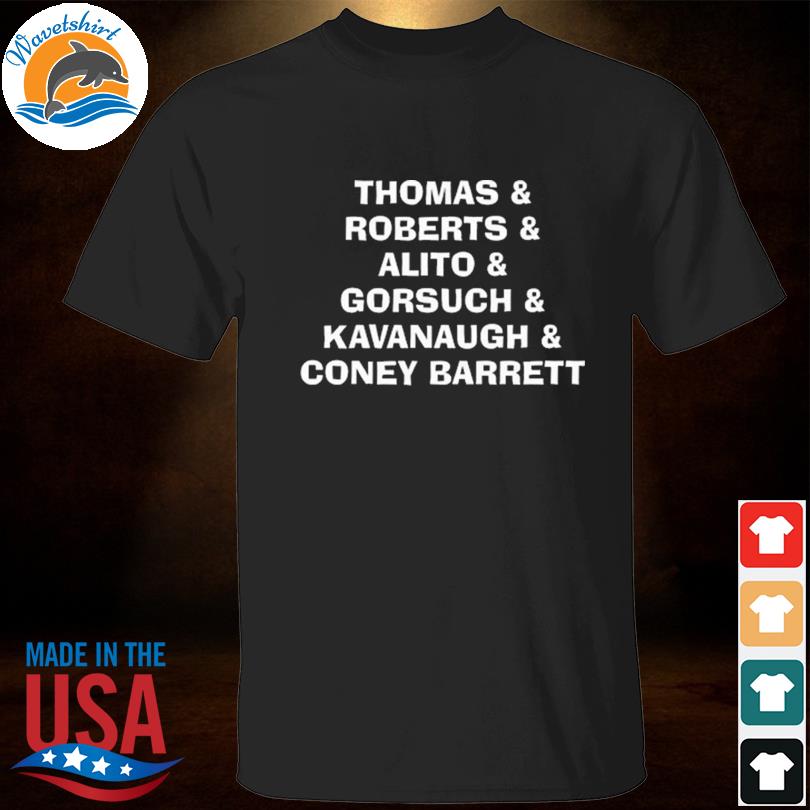 Thomas Roberts Alito Gorsuch Kavanaugh Coney Barrett Shirt
