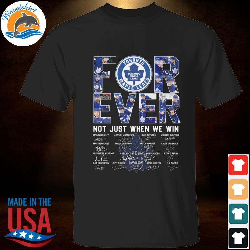 Toronto Maple Leafs forever not just when we win signatures 2023 shirt