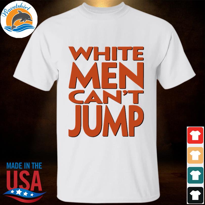 White men can't jump 2023 shirt