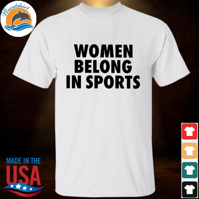 Women belong in sports 2023 shirt