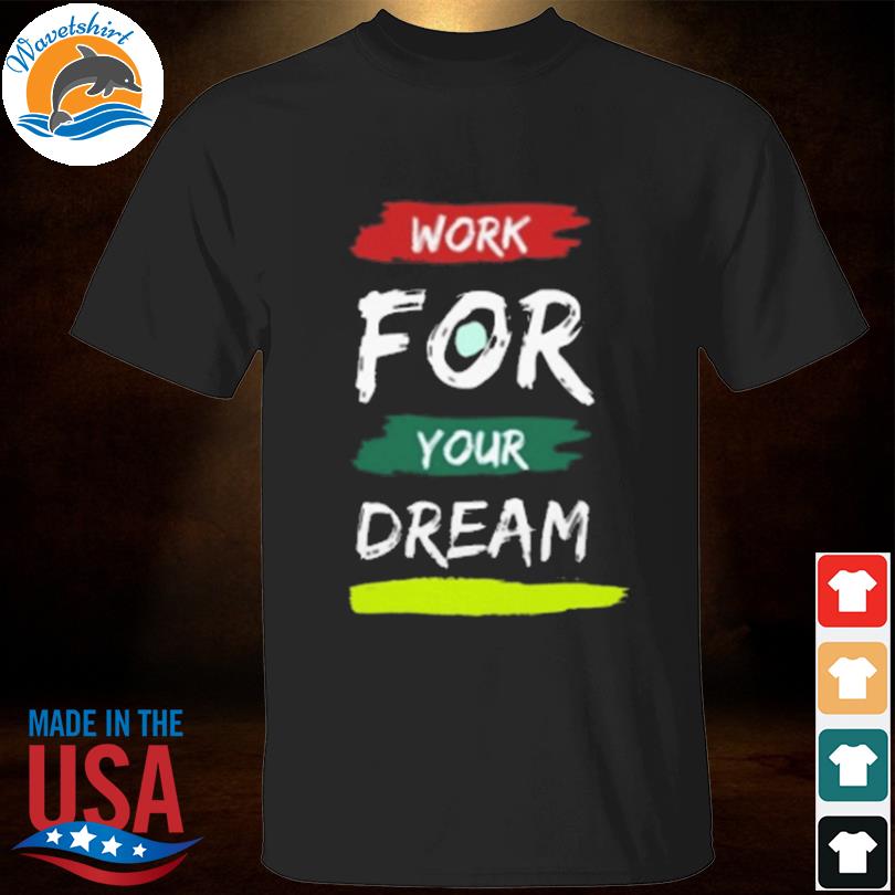 Work for your dream motivation vibration shirt