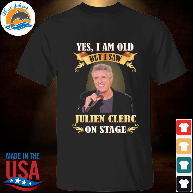 Yes I am old but I saw Julien Clerc on stage 2023 shirt