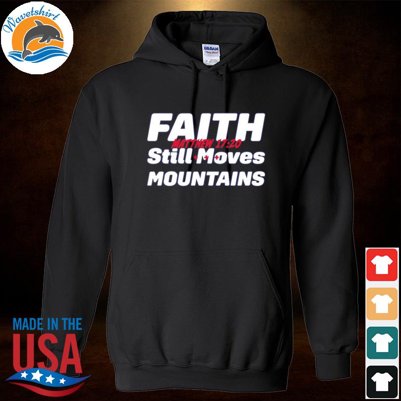 Faith Still Moves Mountains Matthew 17 20 2023 s Hoodied
