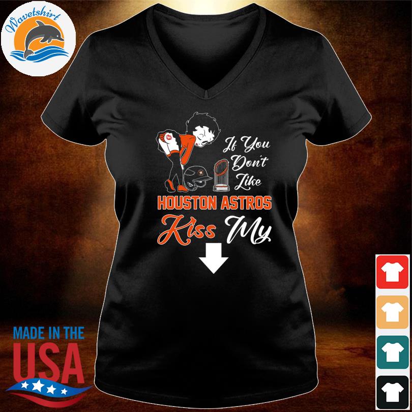 If You Don't Like Houston Astros Kiss My Ass BB T Shirts, hoodie, sweater,  long sleeve and tank top