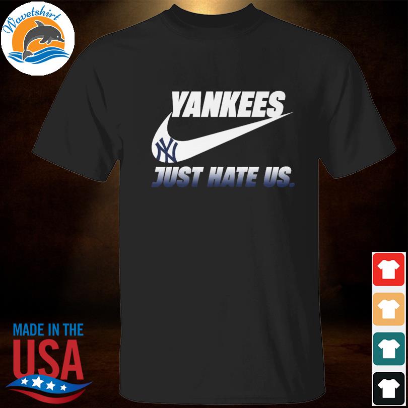 New York Yankees Nike just hate us shirt, hoodie, sweater, long