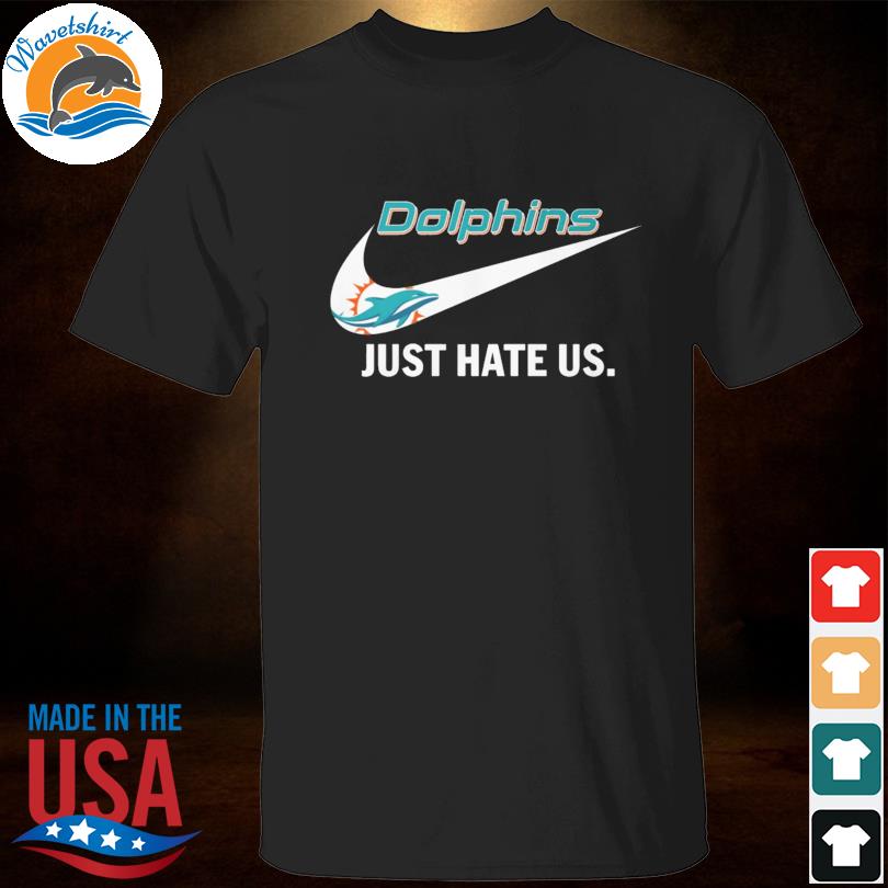 Miami Dolphins Nike Dolphins Just Hate Us Shirt, hoodie, sweater, long  sleeve and tank top