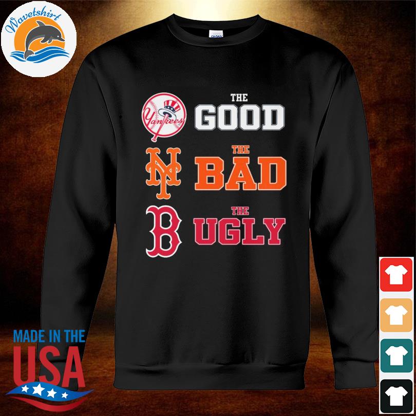 New York Yankees the good New York Mets the bad Boston Red Sox the ugly  shirt, hoodie, sweater, long sleeve and tank top