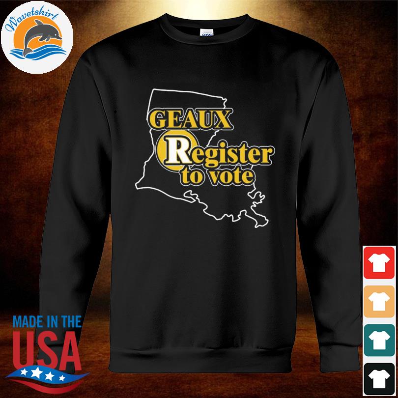 Geaux Register To Vote shirt, hoodie, sweater, long sleeve and tank top