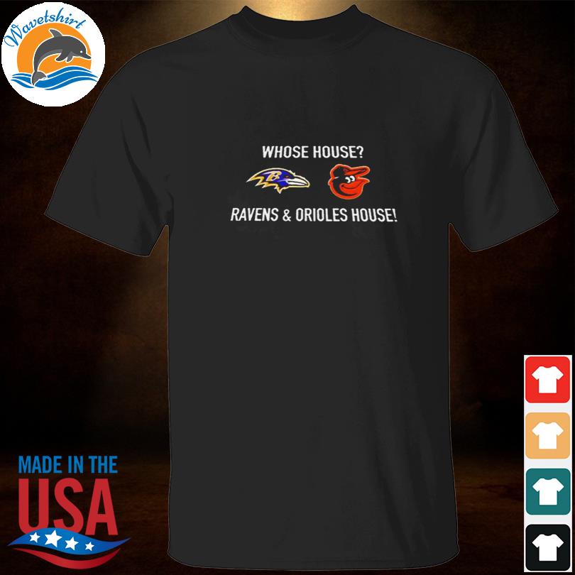 Whose house ravens and orioles house 2023 shirt