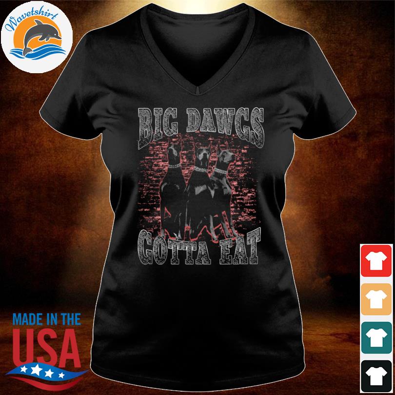 Big Dawgs Gotta Eat Shirt - NVDTeeshirt